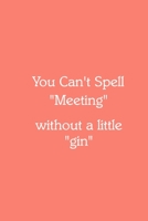 You Can’t Spell “Meeting” without a little “gin” Notebook: Lined Journal, 120 Pages, 6 x 9, Work Secret Santa Gift, Salmon Matte Finish (You Can’t Spell “Meeting” without a little “gin” Journal) 1712877119 Book Cover