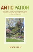 Anticipation: The Effects of Climate and Environmental Changes on the Annual Cycle of Life on the Flora and Fauna in a Suburban Backyard 1649521499 Book Cover