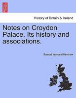 Notes on Croydon Palace. Its history and associations. 124134891X Book Cover