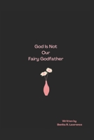 God Is Not Our Fairy Godfather! 1718064284 Book Cover
