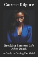 Breaking Barriers: Life After Death: A Guide to Getting Past Grief B0CQPJ43JF Book Cover