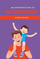 An Introduction to Fatherhood: A guide for first time fathers B0BW2RY4YK Book Cover