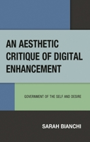 An Aesthetic Critique of Digital Enhancement: Government of the Self and Desire 1666928313 Book Cover