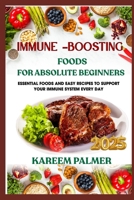 IMMUNE –BOOSTING FOODS FOR ABSOLUTE BEGINNERS: Essential Foods And Easy Recipes To Support Your Immune System Every Day B0F4989F2M Book Cover