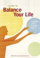 Learn to Balance Your Life: A Practical Guide to Having It All 0811843017 Book Cover