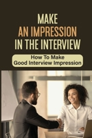Make An Impression In The Interview: How To Make Good Interview Impression: How To Master The Interview null Book Cover
