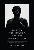 Modern Technology and the Human Future: A Christian Appraisal 0830852204 Book Cover