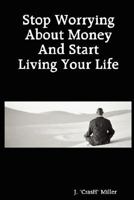 Stop Worrying about Money and Start Living Your Life 0615180167 Book Cover