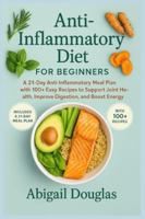 Anti-inflammatory diet for beginners: A 21-Day Anti-Inflammatory Meal Plan with 100+ Easy Recipes to Support Joint Health, Improve Digestion, and Boost Energy Naturally 1685225152 Book Cover