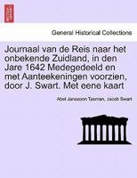 Journaal van de Reis naar het onbekende Zuidland, in den Jare 1642 Medegedeeld en met Aanteekeningen voorzien, door J. Swart. Met eene kaart 1241426678 Book Cover