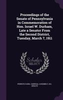 Proceedings of the Senate of Pennsylvania in Commemoration of Hon. Israel W. Durham: Late a Senator from the Second District, Tuesday, March 7, 1911 (Classic Reprint) 1354291689 Book Cover