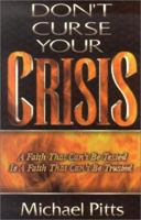 Don't Curse Your Crisis: The Testing of Your Faith Might Be Just What the Doctor Ordered 1930027362 Book Cover