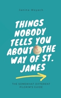 Things nobody tells you about the Way of St. James: The somewhat different pilgrim's guide B0FNL323MQ Book Cover