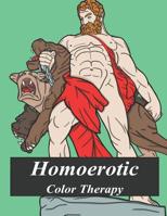 Homoerotic Color Therapy: A Gay Coloring Book Full Of Hunks, Men In Uniform, Bears, Twinks, Muscle Daddys And Other Beautiful Men 1090695977 Book Cover