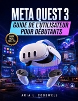 Meta Quest 3 Guide De L'utilisateur Pour Débutants: Instructions étape par étape pour l'installation, les manettes, la réalité mixte, les ... quotidienne du casque (French Edition) B0HCM84LQL Book Cover