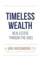 Timeless Wealth: Real Estate Through the Ages: Unlock Proven Strategies from History's Greatest Investors to Build Generational Wealth, Secure Resilient Cash Flow, and Create a Legacy that Lasts B0DXQDMZLQ Book Cover