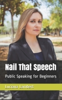 Nail That Speech: Public Speaking for Beginners 1650583516 Book Cover