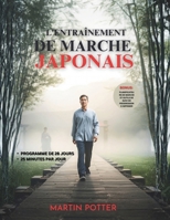 L'entraînement De Marche Japonais: Programme De Marche Douce Sur 28 Jours Pour Perdre Du Poids, Soulager Les Articulations Et Retrouver L’énergie (French Edition) B0GG6WPXRX Book Cover
