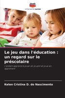 Le jeu dans l'éducation : un regard sur le préscolaire: L'enfant apprend à jouer en jouant et joue en apprenant 6206131696 Book Cover