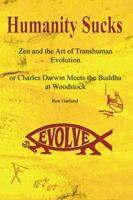 Humanity Sucks: Zen & the Art of Transhuman Evolution, or Darwin Meets the Buddha at Woodstock 0741407272 Book Cover