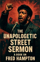 The Unapologetic Street Sermon A Book on Fred Hampton B0GW2WV33H Book Cover