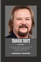 TRAVIS TRITT: From Center Stage to Sacred Songs: One Artist’s Path to Finding Faith and Rediscovering His Music B0F59T1NMC Book Cover