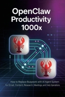 OpenClaw Productivity 1000x: How to Replace Busywork with AI Agent Systems for Email, Content, Research, Meetings, and Daily Operations (AI Freelance Income Series) B0GV7R9B1C Book Cover