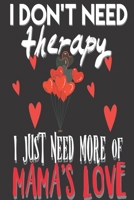 I Don't Need Therapy I Just Need of Mama's Love: Gifts for Christians: Cute Blank lined Notebook Journal to Write in for Uplifting and Appreciating a spiritual brother or sister 1698680090 Book Cover