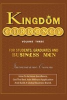 Kingdom Currency for Students, Graduates and Businessmen : How to Achieve Excellence, Get the Best Jobs Without Application and Build a Global Business Brand 1987677889 Book Cover