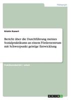 Bericht über die Durchführung meines Sozialpraktikums an einem Förderzentrum mit Schwerpunkt geistige Entwicklung 3656273073 Book Cover