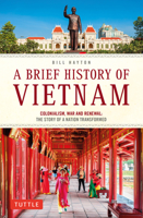 A Brief History of Vietnam: Colonialism, War and Development: The Story of a Nation Transformed 0804854181 Book Cover