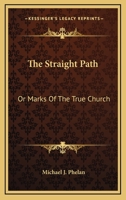THE STRAIGHT PATH Or Marks of the True Church. 0548513368 Book Cover