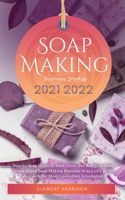 Soap and Candle Making Business Startup: Step-by-Step Guide to Start, Grow and Run your Own Home-based Soap and Candle Company in 30 days 1914207114 Book Cover