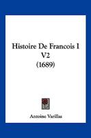 Histoire De Francois I V2 (1689) 1166199320 Book Cover