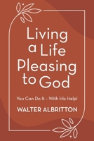 Living A Life Pleasing to God: You Can Do It - With His Help B0FWJMDSRN Book Cover