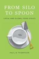From Silo to Spoon: Local and Global Food Ethics 0197744737 Book Cover
