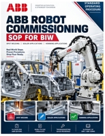 ABB ROBOT COMMISSIONING SOP FOR BIW: Standard Operating Procedure: Spot Welding, Sealer, Hemming & Multi-Robot Cell Applications (ABB Industrial Robotics Mastery Series) B0HC35K8NJ Book Cover