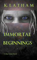 Immortal Beginnings (A Liber Cruor Novel) 1937690113 Book Cover