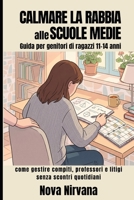 Calmare la Rabbia alle Medie: Guida per genitori di ragazzi 11-14 anni. Come gestire i compiti, i professori e i litigi in classe senza scontri quotidiani. (Italian Edition) B0GZF898VS Book Cover