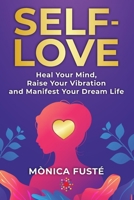 Self-Love: The Secret to Manifesting: Heal your Mind, Raise Your Vibration and Manifest Your Dream Life. B0FQT184XF Book Cover