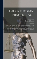 The California Practice Act: Being an Act Entitled An Act to Regulate Proceedings in Civil Cases in the Courts of Justice in This State, Passed April ... May 4, and May 7, 1855; February 20, 1857; 114227599X Book Cover