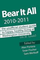 Bear It All 2010-2011: The Unofficial Student Guide to Happy, Healthy Living at Washington University (in St. Louis) 1453760636 Book Cover