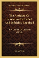 The Antidote, or Revelation Defended, and Infidelity Repulsed; in a Course of Lectures 1167012526 Book Cover