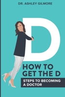 How To Get The D: Steps To Becoming a Doctor 0578859629 Book Cover