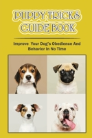 Puppy Tricks Guide Book: Improve Your Dog's Obedience And Behavior In No Time: Dog'S Obedience And Behavior B09CGL81N8 Book Cover