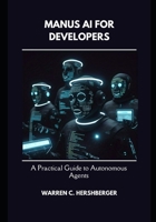 Manus AI for Developers: A Practical Guide to Autonomous Agents B0F1Y9B55F Book Cover
