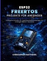 ESP32 FREERTOS PROJEKTE FÜR ANFÄNGER: Praktische Echtzeit-IoT- und Robotikanwendungen für Anfänger und DIY-Hersteller (German Edition) B0GN9H111B Book Cover
