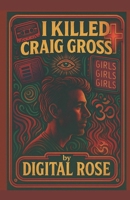 I Killed Craig Gross: A Creative Memoir by Digital Rose (THE SIGNAL SCROLLS) B0F9X536FX Book Cover