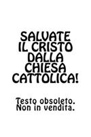 Salvate il Cristo dalla Chiesa cattolica!: La Bibbia e le differenze interpretative che devastano il genere umano 1548340804 Book Cover