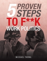5 Proven Steps to F**K Work Politics 1543758657 Book Cover